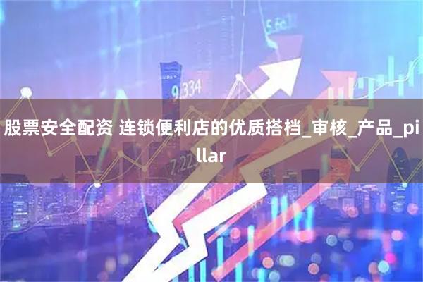 股票安全配资 连锁便利店的优质搭档_审核_产品_pillar